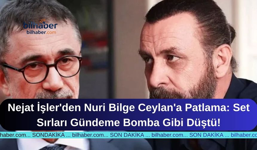 Nejat İşler'den Nuri Bilge Ceylan'a Patlama: Set Sırları Gündeme Bomba Gibi Düştü!