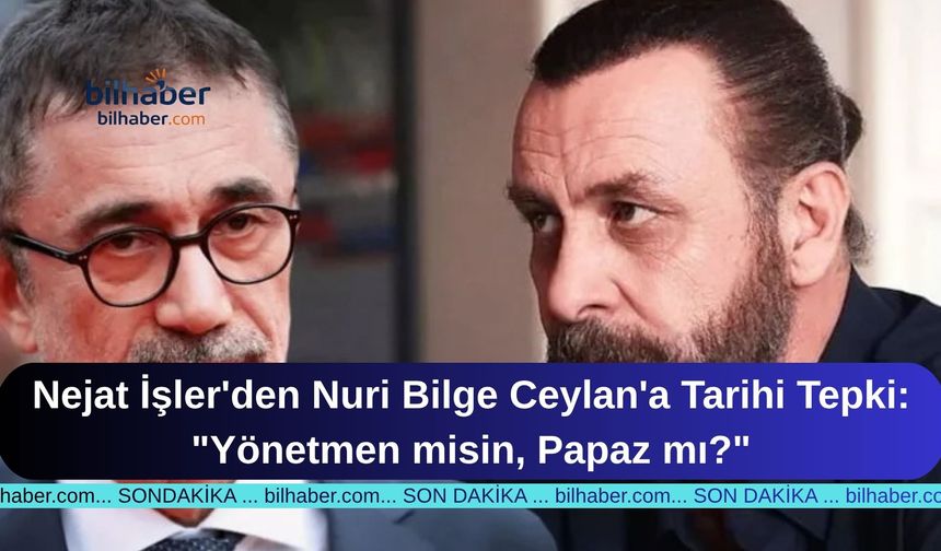 Nejat İşler'den Nuri Bilge Ceylan'a Tarihi Tepki: "Yönetmen misin, Papaz mı?"