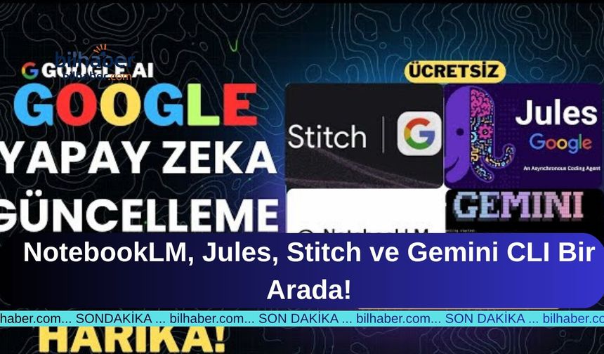NotebookLM, Jules, Stitch ve Gemini CLI Bir Arada!