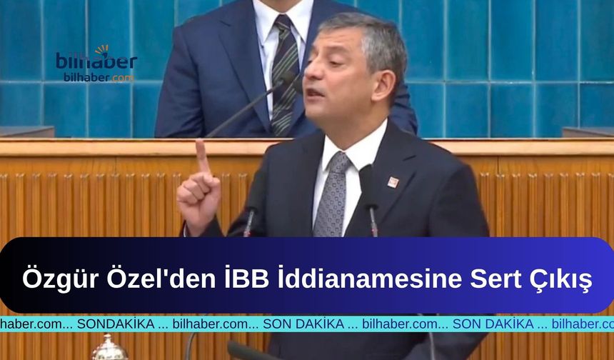 Özgür Özel'den İBB İddianamesine Sert Çıkış