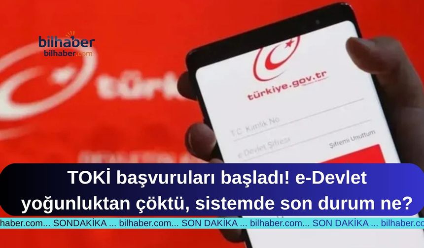TOKİ başvuruları başladı! e-Devlet yoğunluktan çöktü, sistemde son durum ne?