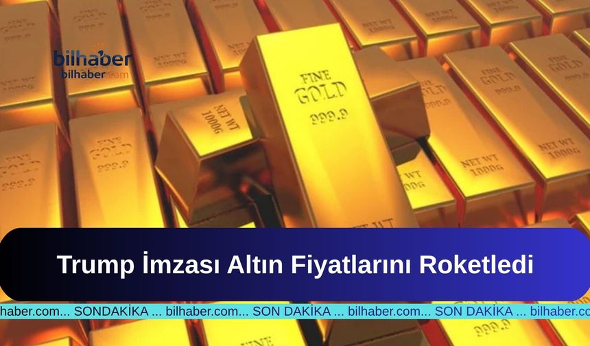 Trump İmzası Altın Fiyatlarını Roketledi
