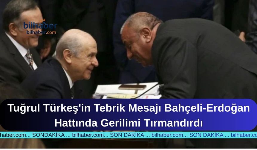 Tuğrul Türkeş'in Tebrik Mesajı Bahçeli-Erdoğan Hattında Gerilimi Tırmandırdı