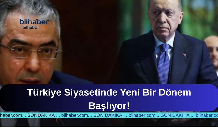 Türkiye Siyasetinde Yeni Bir Dönem Başlıyor!