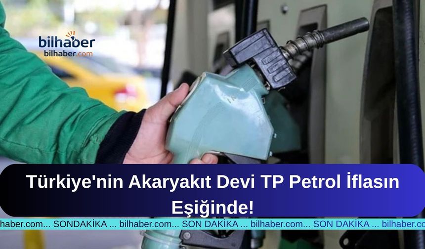 Türkiye'nin Akaryakıt Devi TP Petrol İflasın Eşiğinde!