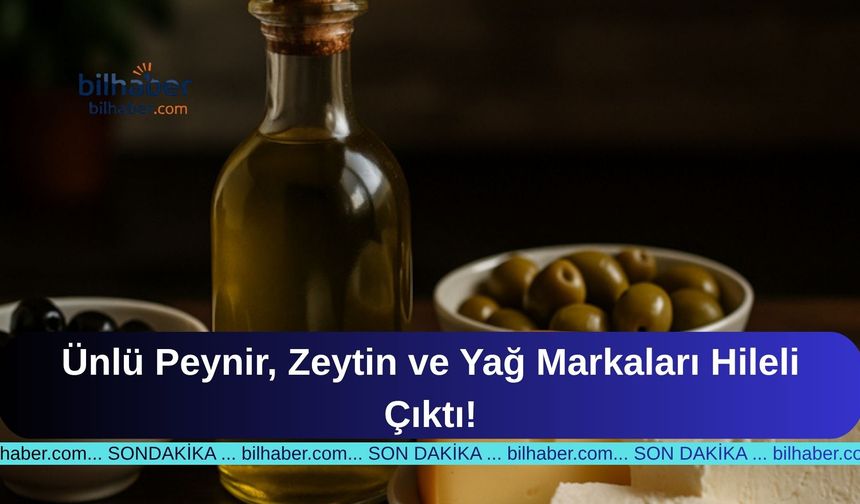 Ünlü Peynir, Zeytin ve Yağ Markaları Hileli Çıktı!