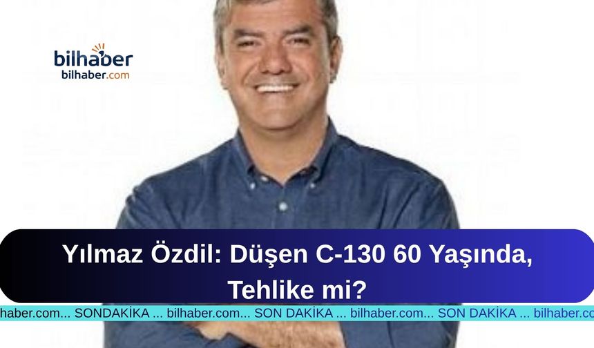 Yılmaz Özdil: Düşen C-130 60 Yaşında, Tehlike mi?