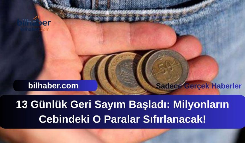 13 Günlük Geri Sayım Başladı: Milyonların Cebindeki O Paralar Sıfırlanacak!
