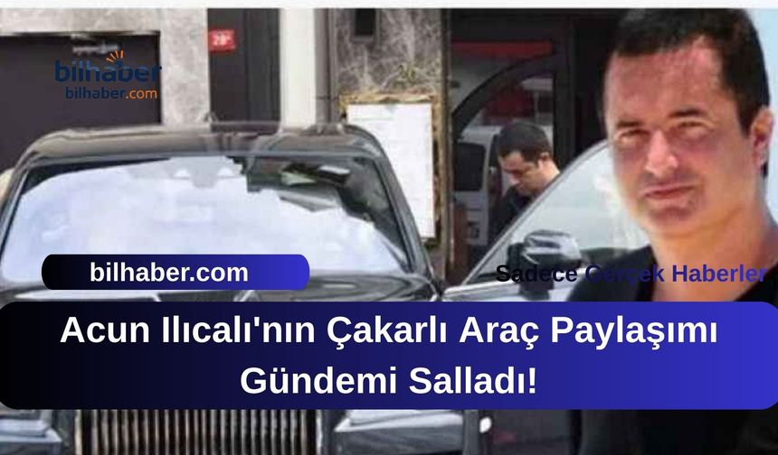 Acun Ilıcalı'nın Çakarlı Araç Paylaşımı Gündemi Salladı!