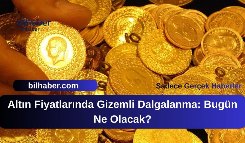 Altın Fiyatlarında Gizemli Dalgalanma: Bugün Ne Olacak?