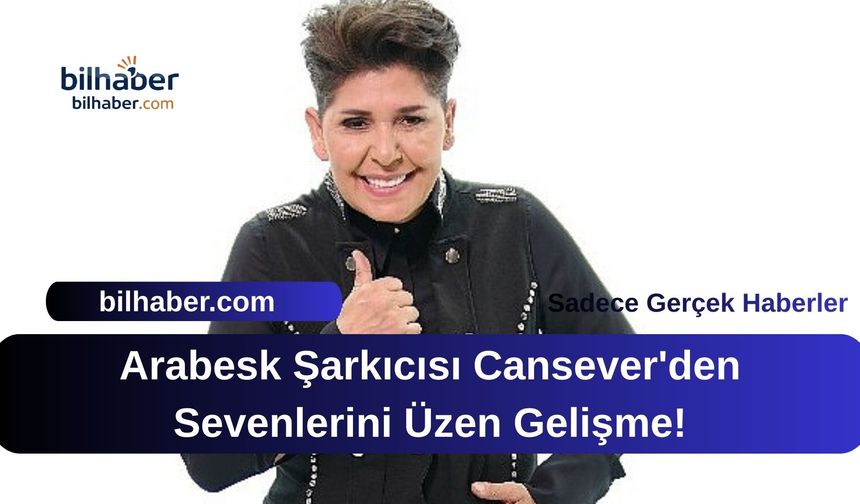 Arabesk Şarkıcısı Cansever'den Sevenlerini Üzen Gelişme!