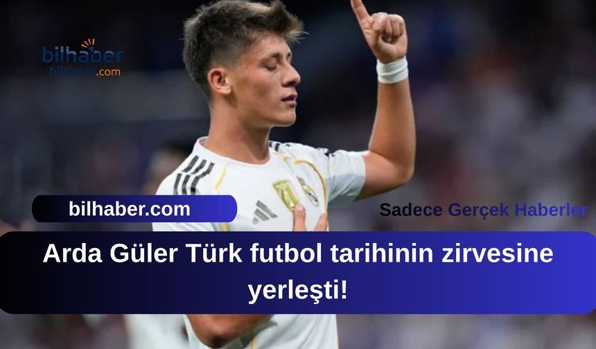 Arda Güler Türk futbol tarihinin zirvesine yerleşti!