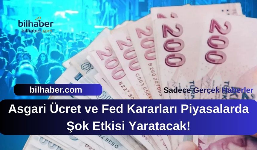 Asgari Ücret ve Fed Kararları Piyasalarda Şok Etkisi Yaratacak!