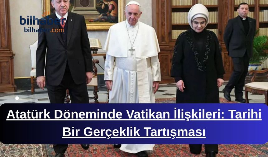 Atatürk Döneminde Vatikan İlişkileri: Tarihi Bir Gerçeklik Tartışması