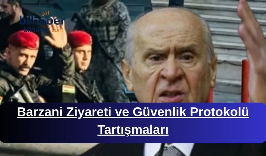 Barzani Ziyareti ve Güvenlik Protokolü Tartışmaları