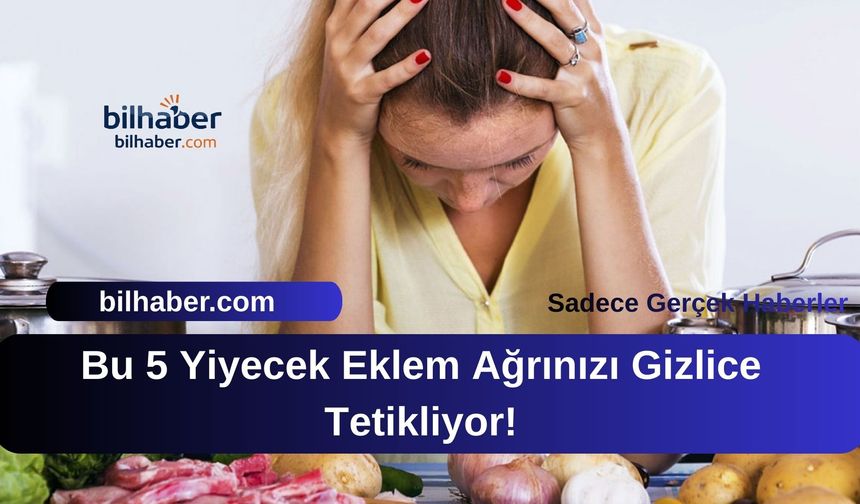 Bu 5 Yiyecek Eklem Ağrınızı Gizlice Tetikliyor!