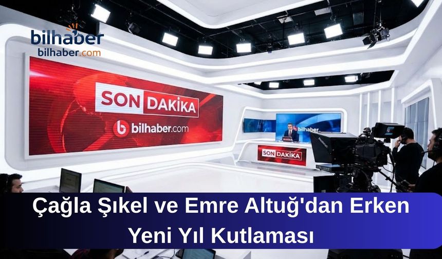 Çağla Şıkel ve Emre Altuğ'dan Erken Yeni Yıl Kutlaması