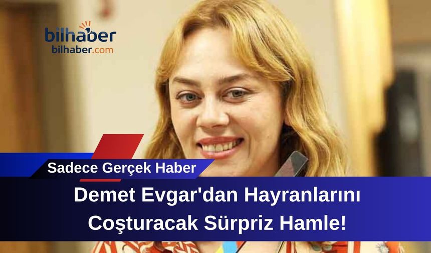 Demet Evgar'dan Hayranlarını Coşturacak Sürpriz Hamle!