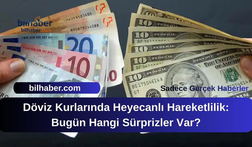 Döviz Kurlarında Heyecanlı Hareketlilik: Bugün Hangi Sürprizler Var?