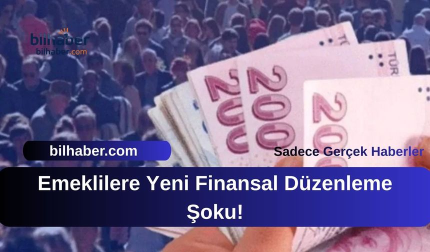 Emeklilere Yeni Finansal Düzenleme Şoku!