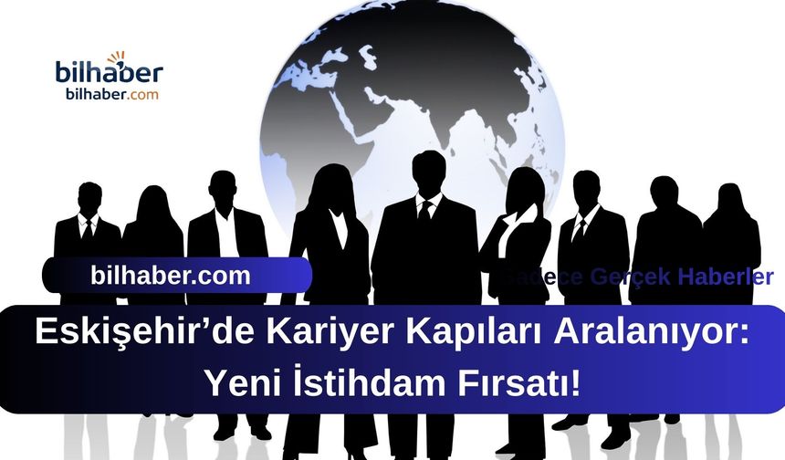 Eskişehir’de Kariyer Kapıları Aralanıyor: Yeni İstihdam Fırsatı!