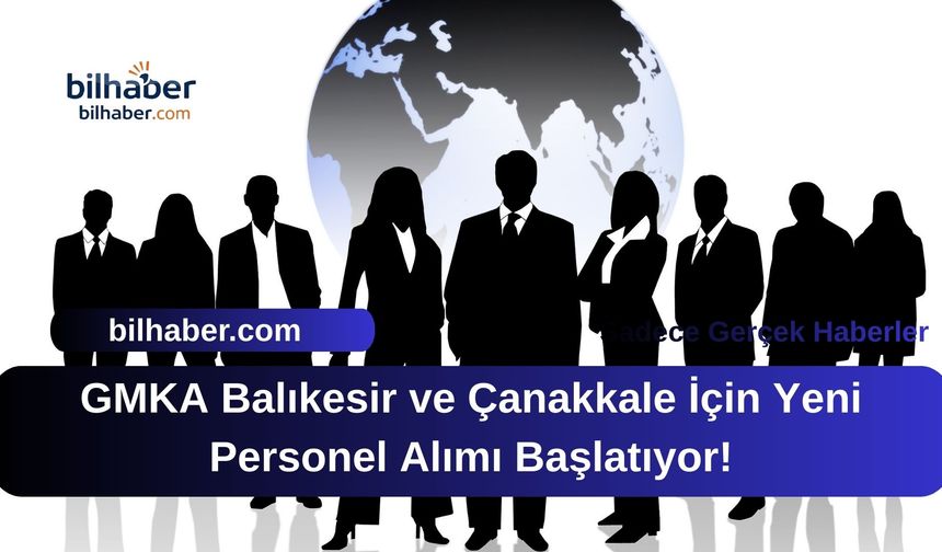 GMKA Balıkesir ve Çanakkale İçin Yeni Personel Alımı Başlatıyor!