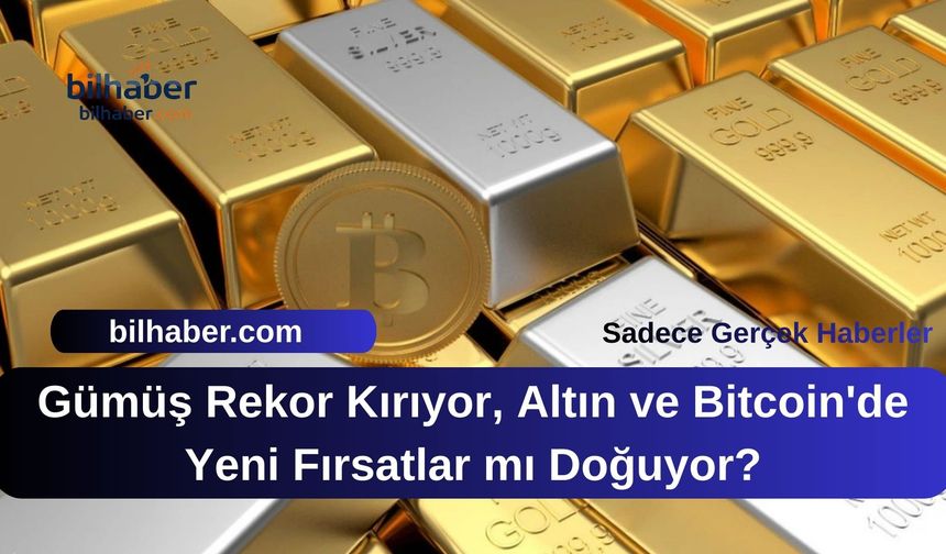 Gümüş Rekor Kırıyor, Altın ve Bitcoin'de Yeni Fırsatlar mı Doğuyor?