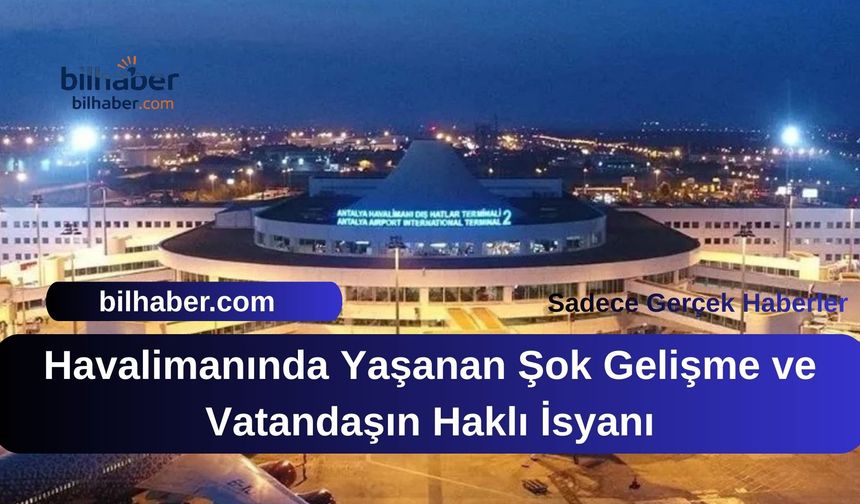 Havalimanında Yaşanan Şok Gelişme ve Vatandaşın Haklı İsyanı
