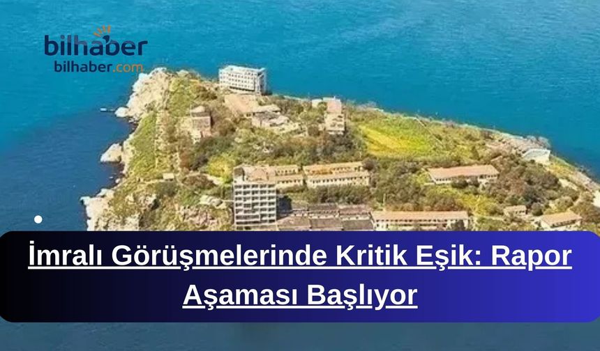 İmralı Görüşmelerinde Kritik Eşik: Rapor Aşaması Başlıyor