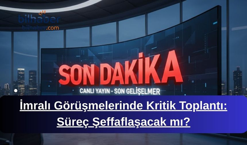 İmralı Görüşmelerinde Kritik Toplantı: Süreç Şeffaflaşacak mı?