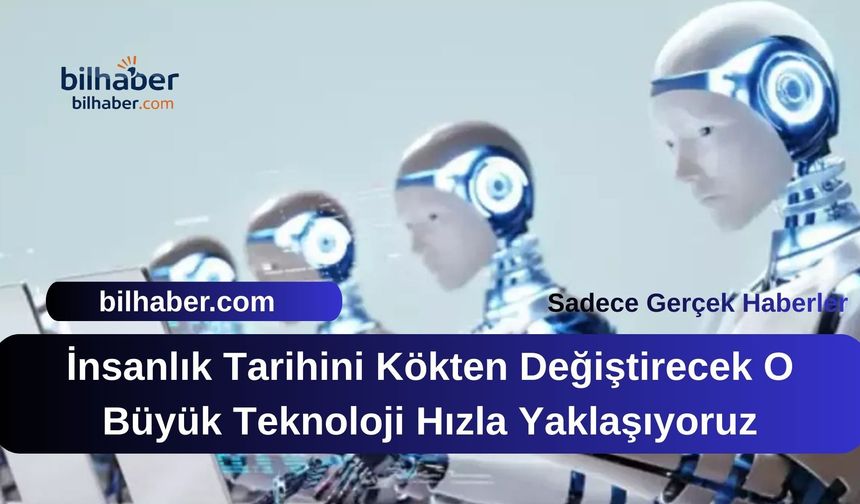İnsanlık Tarihini Kökten Değiştirecek O Büyük Teknoloji Hızla Yaklaşıyor