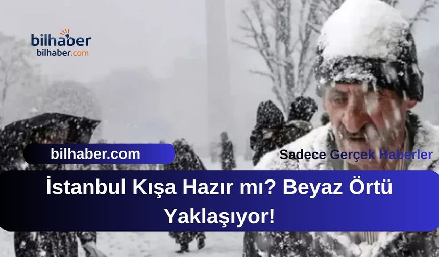İstanbul Kışa Hazır mı? Beyaz Örtü Yaklaşıyor!