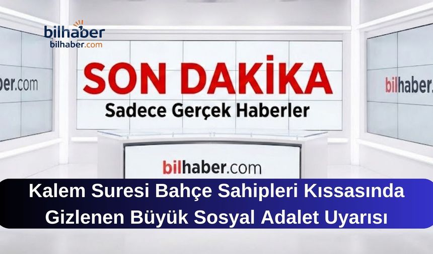 Kalem Suresi Bahçe Sahipleri Kıssasında Gizlenen Büyük Sosyal Adalet Uyarısı