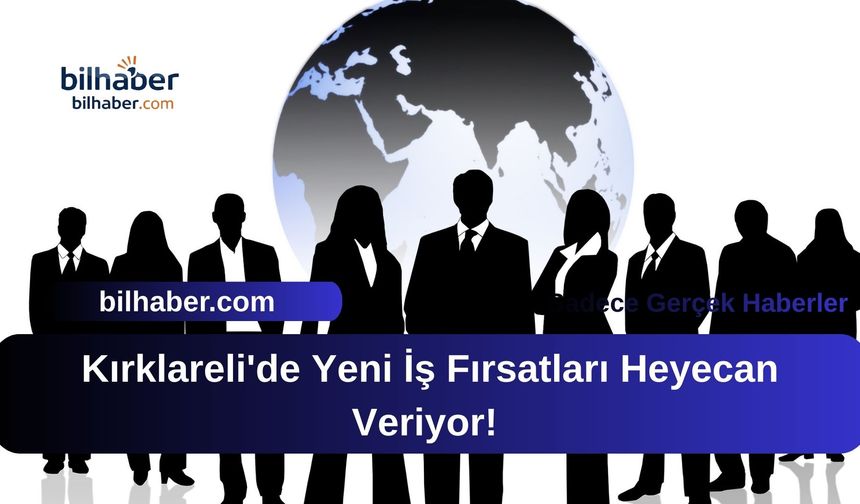 Kırklareli'de Yeni İş Fırsatları Heyecan Veriyor!