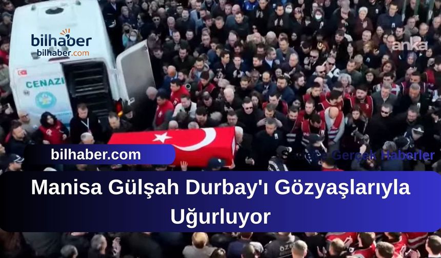 Manisa Gülşah Durbay'ı Gözyaşlarıyla Uğurluyor