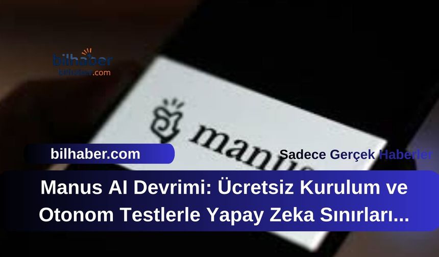 Manus AI Devrimi: Ücretsiz Kurulum ve Otonom Testlerle Yapay Zeka Sınırları Zorlanıyor!
