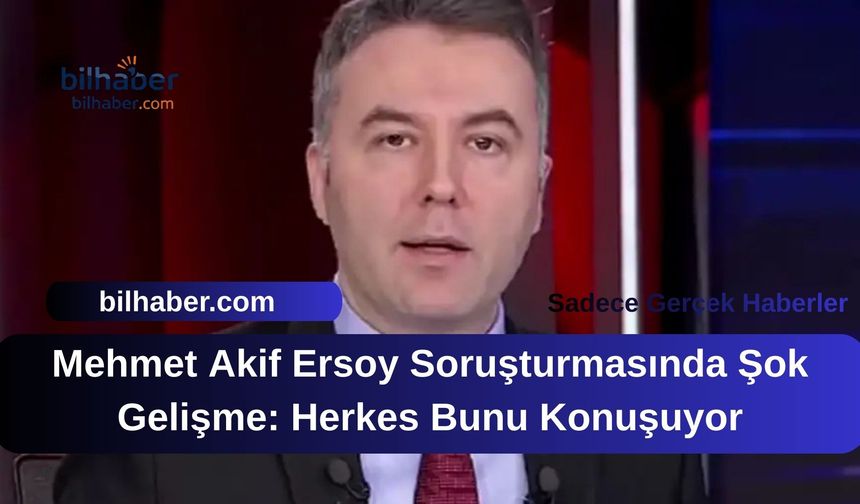Mehmet Akif Ersoy Soruşturmasında Şok Gelişme: Herkes Bunu Konuşuyor