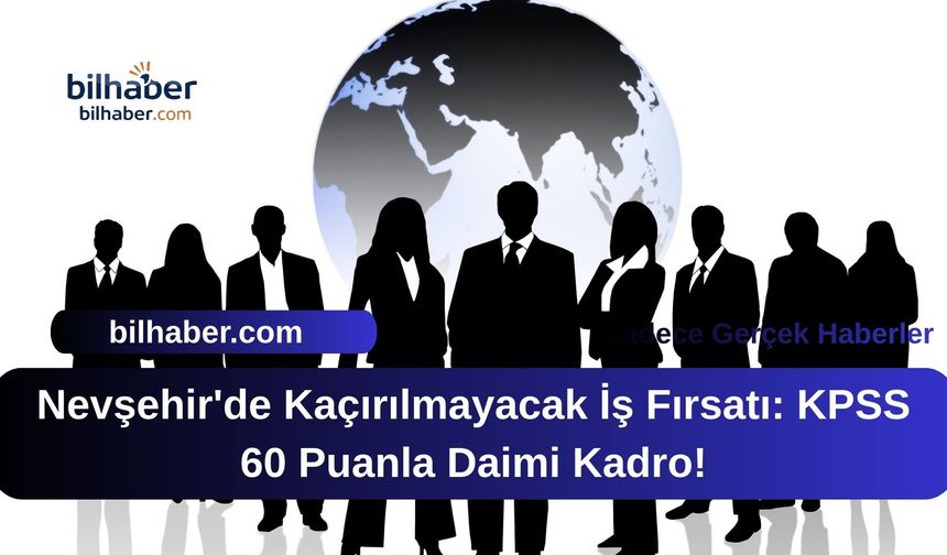 Nevşehir'de Kaçırılmayacak İş Fırsatı: KPSS 60 Puanla Daimi Kadro!