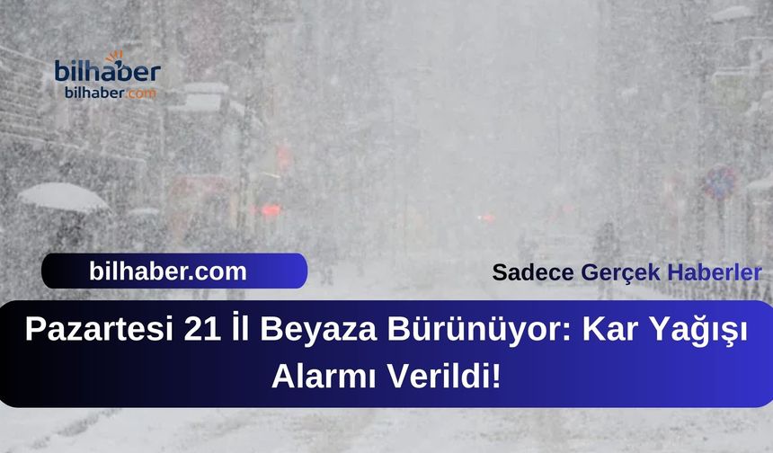Pazartesi 21 İl Beyaza Bürünüyor: Kar Yağışı Alarmı Verildi!