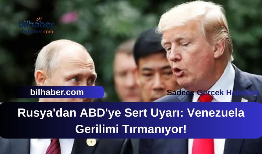 Rusya'dan ABD'ye Sert Uyarı: Venezuela Gerilimi Tırmanıyor!