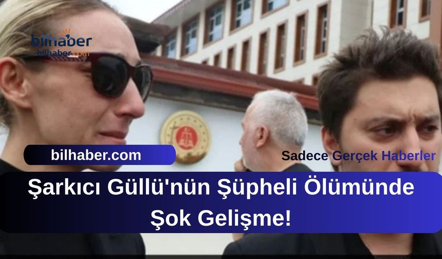 Şarkıcı Güllü'nün Şüpheli Ölümünde Şok Gelişme!