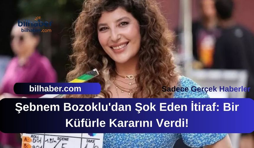 Şebnem Bozoklu'dan Şok Eden İtiraf: Bir Küfürle Kararını Verdi!