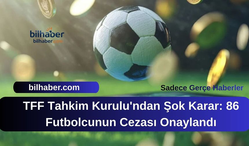 TFF Tahkim Kurulu'ndan Şok Karar: 86 Futbolcunun Cezası Onaylandı