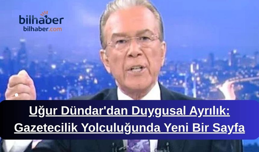 Uğur Dündar'dan Duygusal Ayrılık: Gazetecilik Yolculuğunda Yeni Bir Sayfa