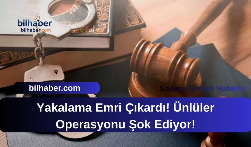Yakalama Emri Çıkardı! Ünlüler Operasyonu Şok Ediyor!