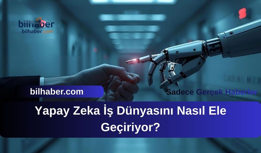 Yapay Zeka İş Dünyasını Nasıl Ele Geçiriyor?