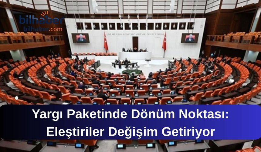 Yargı Paketinde Dönüm Noktası: Eleştiriler Değişim Getiriyor