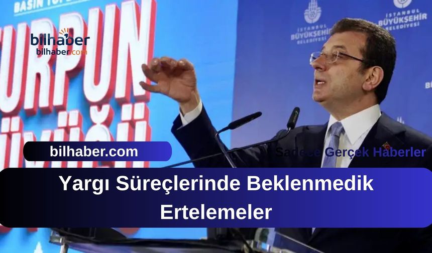 Yargı Süreçlerinde Beklenmedik Ertelemeler