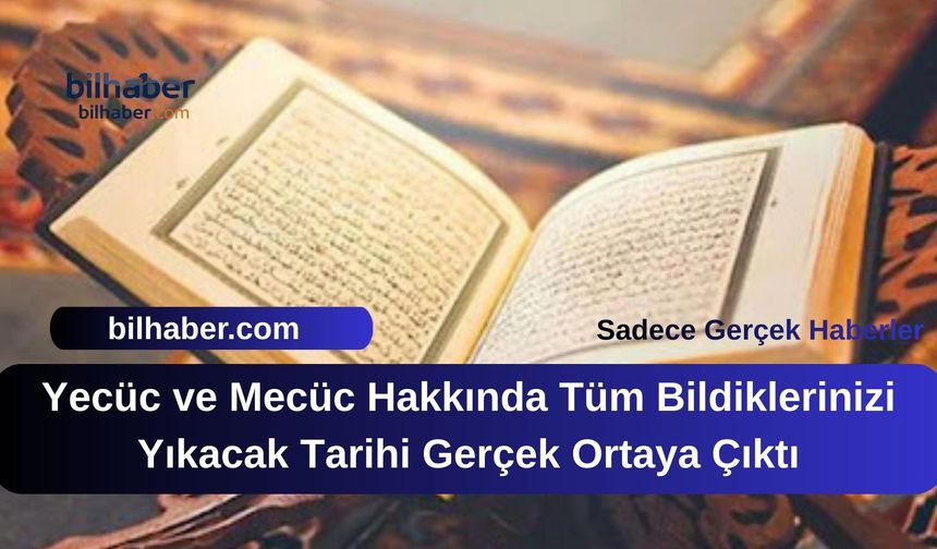 Yecüc ve Mecüc Hakkında Tüm Bildiklerinizi Yıkacak Tarihi Gerçek Ortaya Çıktı