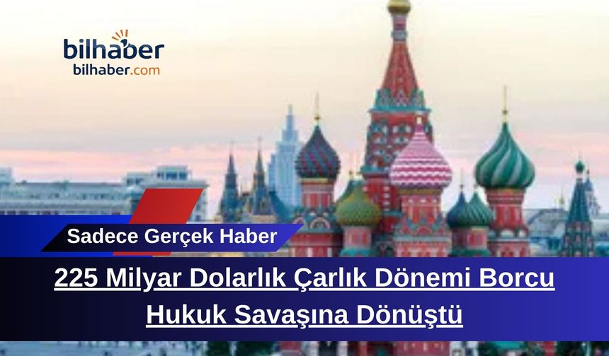 225 Milyar Dolarlık Çarlık Dönemi Borcu Hukuk Savaşına Dönüştü